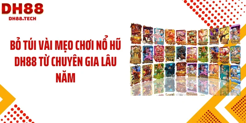 Bỏ túi vài mẹo chơi nổ hũ DH88 từ chuyên gia lâu năm