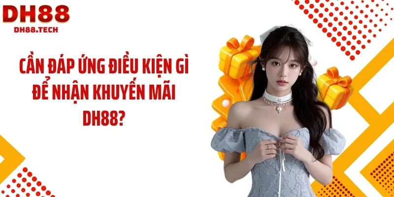 Cần đáp ứng điều kiện gì để nhận khuyến mãi DH88?