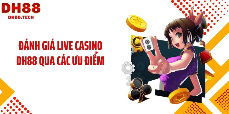 Đánh giá live casino DH88 qua các ưu điểm