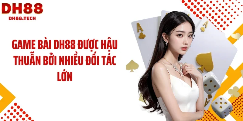 Game bài DH88 được hậu thuẫn bởi nhiều đối tác lớn