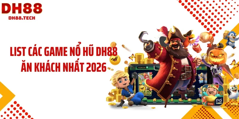 List các game nổ hũ DH88 ăn khách nhất 2026
