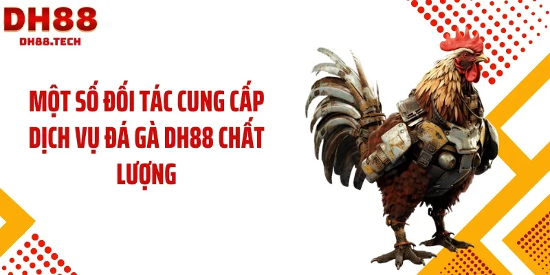 Một số đối tác cung cấp dịch vụ đá gà DH88 chất lượng