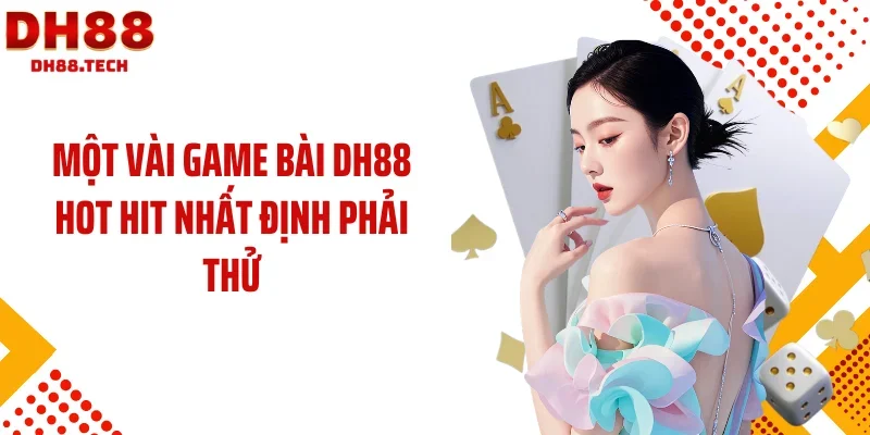 Một vài game bài DH88 hot hit nhất định phải thử