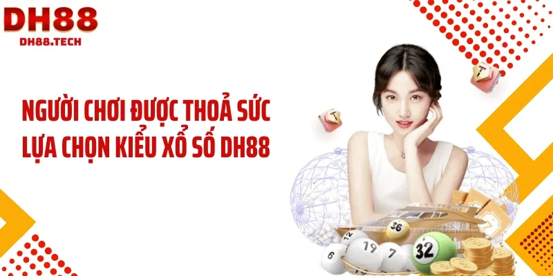 Người chơi được thoả sức lựa chọn kiểu xổ số DH88