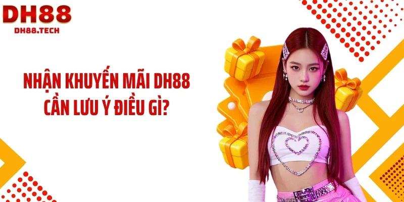 Nhận khuyến mãi DH88 cần lưu ý điều gì?