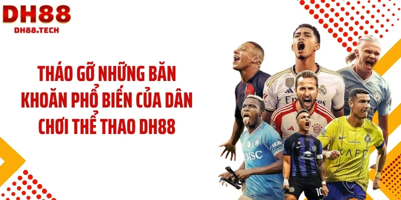 Tháo gỡ những băn khoăn phổ biến của dân chơi thể thao DH88
