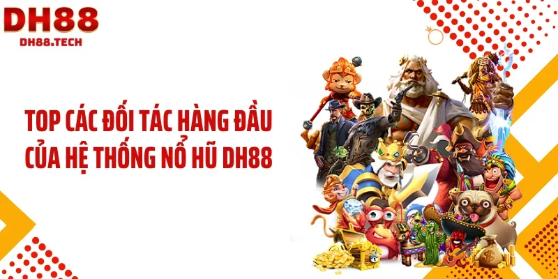 Top các đối tác hàng đầu của hệ thống nổ hũ DH88